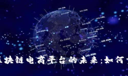 探索餸掇掇区块链电商平台的未来：如何重塑购物体验