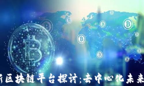 
2023年最新区块链平台探讨：去中心化未来的崭新选择