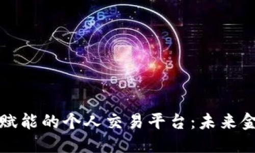 思考一个的

区块链技术赋能的个人交易平台：未来金融的新趋势