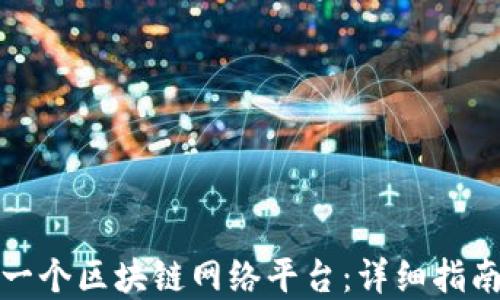 
如何搭建第一个区块链网络平台：详细指南和实用技巧