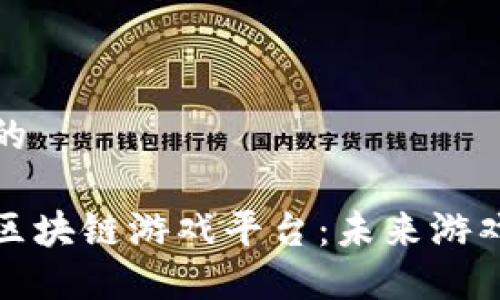 思考一个的

探索艾场区块链游戏平台：未来游戏的新维度