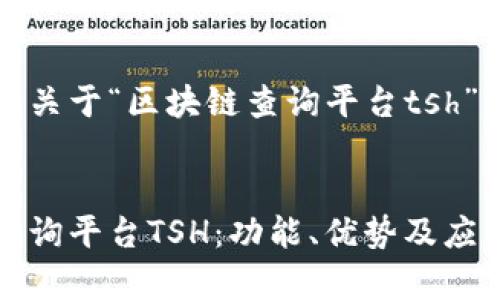 在此提供一个关于“区块链查询平台tsh”的与内容提纲


探索区块链查询平台TSH：功能、优势及应用前景