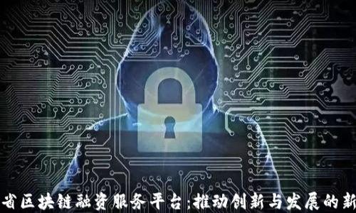 
四川省区块链融资服务平台：推动创新与发展的新机遇