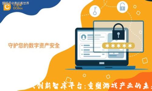 
区块链游戏创新智库平台：重塑游戏产业的未来