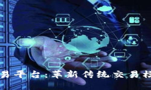 区块链自然交易平台：革新传统交易模式的未来之路