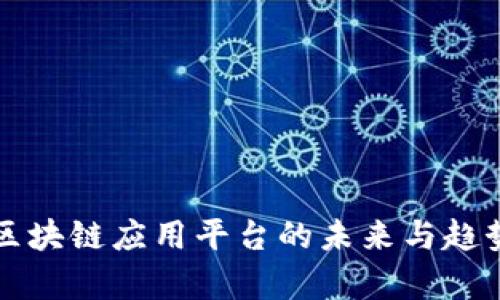 全球区块链应用平台的未来与趋势分析