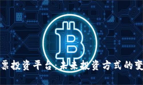 区块链股票投资平台：未来投资方式的变革与机遇