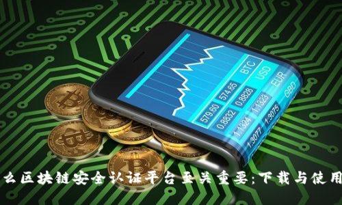 为什么区块链安全认证平台至关重要：下载与使用指南