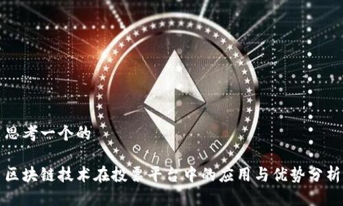 思考一个的

区块链技术在投票平台中的应用与优势分析