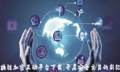 区块链加密互动平台下载：开启安全交易的新纪