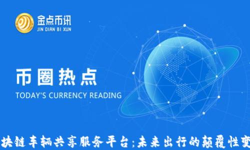 
区块链车辆共享服务平台：未来出行的颠覆性变革