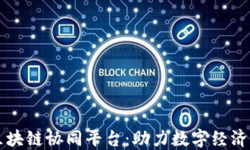 
云网格与区块链协同平台：助力数字经济的未来发展