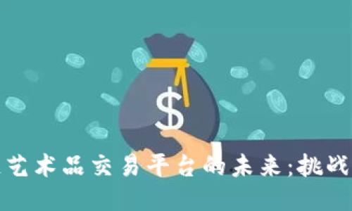 区块链艺术品交易平台的未来：挑战与机遇