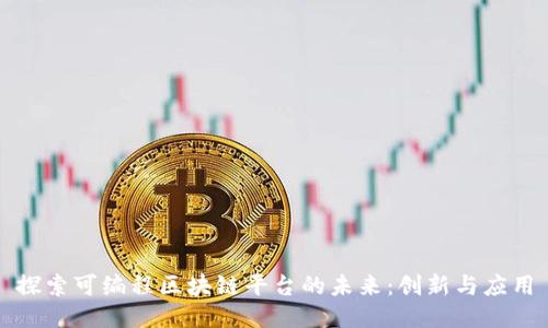 探索可编程区块链平台的未来：创新与应用