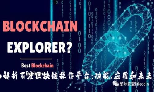 全面解析百度区块链操作平台：功能、应用和未来展望