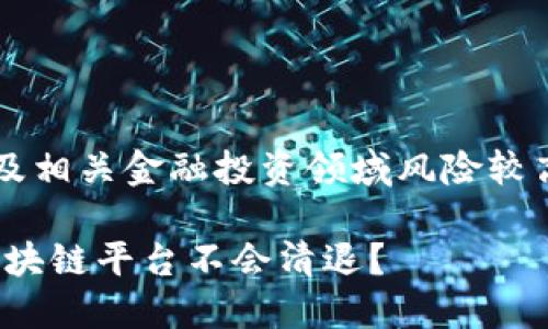 提示: 区块链及相关金融投资领域风险较高，请谨慎操作。

: 探讨：哪个区块链平台不会清退？