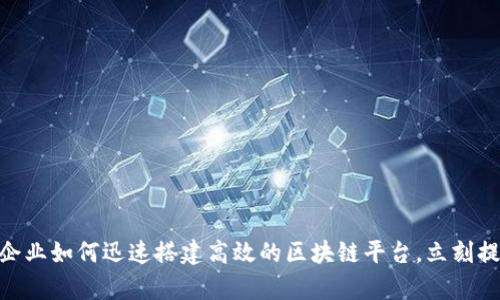 2025必看：企业如何迅速搭建高效的区块链平台，立刻提升业务效率