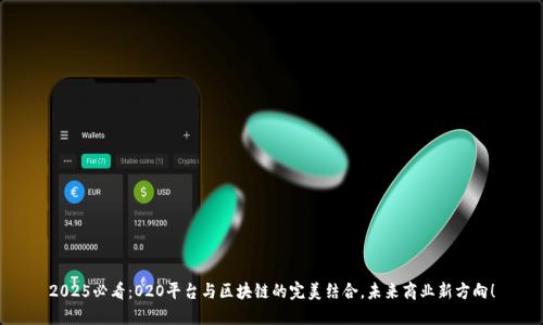 2025必看：O2O平台与区块链的完美结合，未来商业新方向！