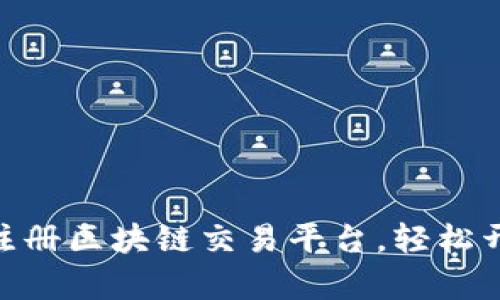 2025必看：如何立即注册区块链交易平台，轻松开启数字资产投资之旅