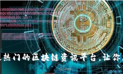 2025必看：揭秘最热门的区块链资讯平台，让你立即掌握行业动态