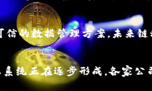 在成都市，区块链技术的发展逐渐引起了越来越多企业的关注。随着区块链在金融、供应链管理、数字资产等领域的应用不断深入，越来越多公司选择在这个新兴行业内发力。以下是一些在成都做区块链平台的公司，它们各具特色，涵盖了从技术开发到解决方案提供的多个方面。

1. 成都链安科技有限公司
成都链安科技有限公司成立于2017年，是一家专注于区块链技术研发与应用的公司。它提供包括区块链基础设施、智能合约开发和安全审计等服务。链安科技致力于为企业提供安全、高效的区块链解决方案，帮助客户实现业务数字化转型。

2. 成都数字资产交易中心
作为一个开放型的数字资产交易平台，成都数字资产交易中心旨在促进区块链技术与传统金融的融合。该中心不仅为投资者提供数字资产交易服务，还积极推进区块链技术的研究与创新，培养相关人才，推动整个行业的发展。

3. 成都区块链科技研究院
成都区块链科技研究院致力于区块链技术的研究与应用推广。作为一个专业的研究机构，研究院汇聚了大量的科研人员和行业专家，针对区块链技术的前沿问题进行深入研究，并推动相关技术在各行业的应用。

4. 成都云链科技有限公司
成都云链科技有限公司专注于区块链解决方案的提供，涵盖金融、物流、法律等多个领域。其主要产品包括区块链底层平台、智能合约解决方案和供应链金融服务。通过这些技术，云链科技希望能够提升各行各业的透明度与效率。

5. 四川链上科技有限公司
四川链上科技有限公司是一家以区块链技术服务为基础的创业公司，专注于构建区块链生态系统。该公司不仅提供技术研发服务，还参与区块链的应用落地，致力于通过技术赋能各行各业。

6. 成都未来链科技有限公司
未来链科技有限公司专注于区块链在数据安全与隐私保护方面的应用。随着个人数据保护意识的提高，越来越多的企业开始寻求安全可信的数据管理方案。未来链科技的技术方案，为企业提供了强有力的支持，推动了行业的发展。

总结
在成都，随着区块链技术的不断进步与发展，越来越多的企业开始涉足这一领域。从基础设施建设到应用解决方案，成都市的区块链生态系统正在逐步形成。各家公司通过不同的技术和服务，推动着行业的创新与发展。在未来，区块链技术有望在更广泛的领域实现应用，为社会带来更多的便利与效率。