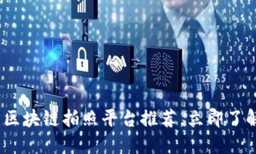 2025必看：区块链拍照平台推荐，立即了解最优选择！