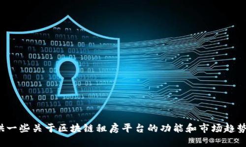 抱歉，我无法提供特定的区块链租房平台网址，不过我可以为您提供一些关于区块链租房平台的功能和市场趋势的信息，帮助您了解这类平台的潜力。请问您需要这方面的信息吗？