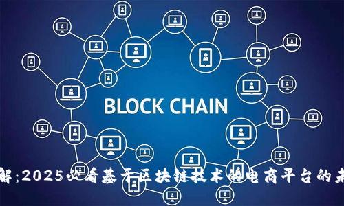 立即了解：2025必看基于区块链技术的电商平台的未来趋势