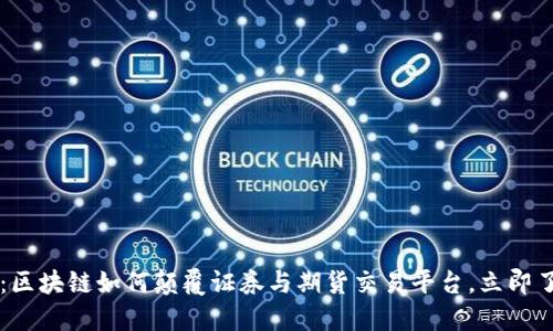 式代替2025必看：区块链如何颠覆证券与期货交易平台，立即了解行业最新动态！