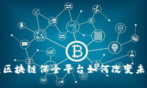 2025必看：区块链保全平台如何改变未来数字交易