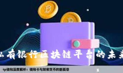 2025必看：私有银行区块链平台的未来趋势与发展
