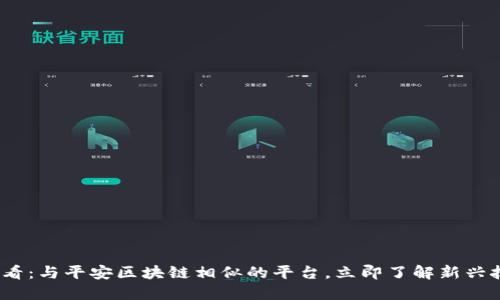 2025必看：与平安区块链相似的平台，立即了解新兴技术趋势