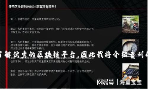 在您提问的背景下，关于“贵州区块链哪个平台好”的信息，可以给您提供一些概述和建议。由于您希望了解优秀的区块链平台，因此我将介绍贵州的区块链生态和一些相关的平台，同时加入元素并提供结构化的内容。下面是示例的和相应的内容框架。

2025必看！贵州最好的区块链平台即刻揭晓