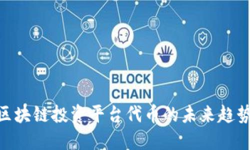 2025必看：区块链投资平台代币的未来趋势与投资攻略