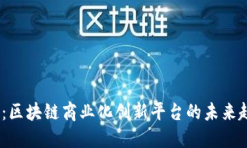 2025必看：区块链商业化创新平台的未来趋势与机遇