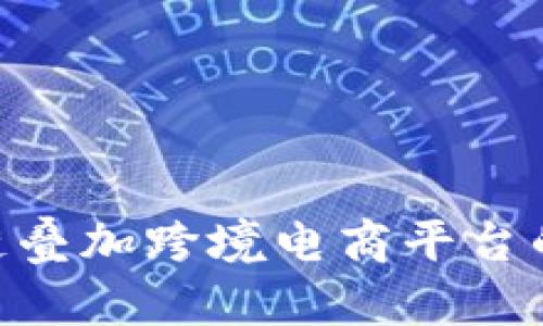 2025必看：区块链叠加跨境电商平台的未来趋势与影响