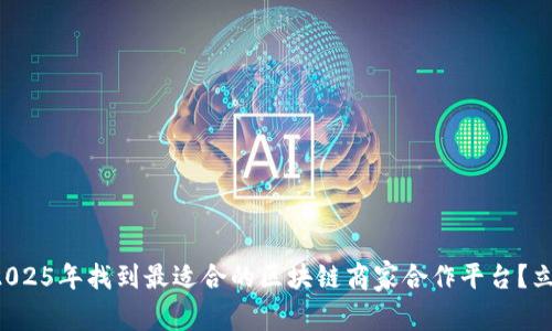 如何在2025年找到最适合的区块链商家合作平台？立即了解！