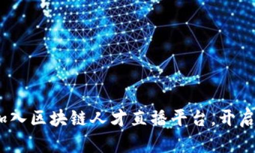 2025必看：立即加入区块链人才直播平台，开启你的职业新篇章！