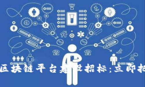 2023年佛山区块链平台建设招标：立即把握投资机会！