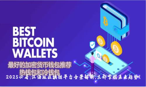 2025必看：汉语版区块链平台全景解析，立即掌握未来趋势！