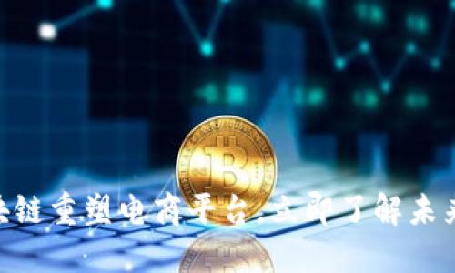 2025必看：用区块链重塑电商平台，立即了解未来电商的发展之路