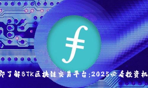 立即了解BTK区块链交易平台：2025必看投资机会！