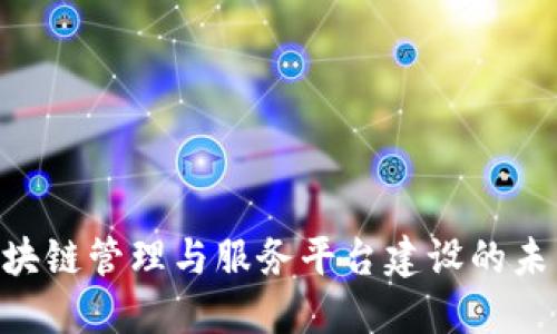 2025必看：区块链管理与服务平台建设的未来发展与机遇