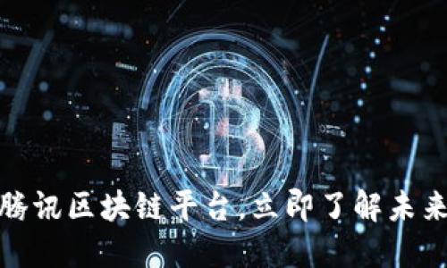 2025必看：探索腾讯区块链平台，立即了解未来数字经济的潜力