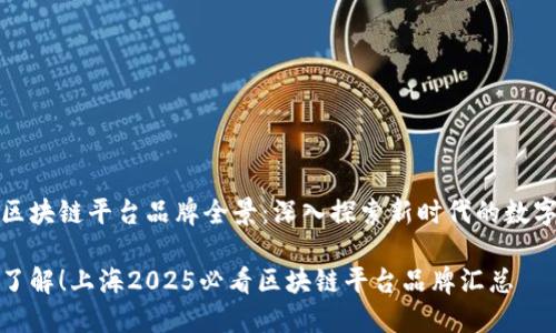 上海区块链平台品牌全景：深入探索新时代的数字经济

立即了解！上海2025必看区块链平台品牌汇总