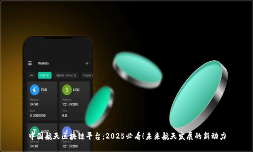 中国航天区块链平台：2025必看！未来航天发展的新动力