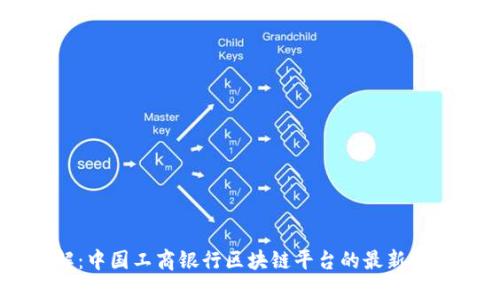 立即了解：中国工商银行区块链平台的最新动态与应用