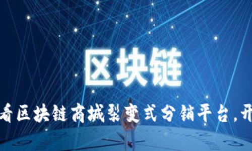 立即了解！2025必看区块链商城裂变式分销平台，开启您的财富新旅程