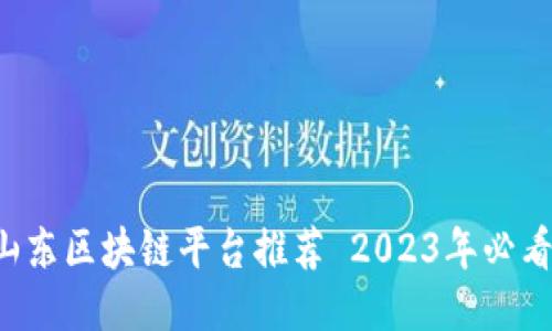 山东区块链平台推荐 2023年必看！