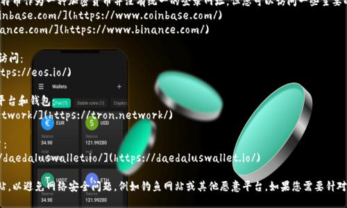 区块链平台的登录网址因平台而异。以下是一些著名区块链平台和相关登录网址的示例：

1. **以太坊（Ethereum）** - 以太坊本身不是一个可以直接登录的平台，但您可以访问其相关应用和钱包，例如：
   - MetaMask: [https://metamask.io/](https://metamask.io/)

2. **比特币（Bitcoin）** - 同样，比特币作为一种加密货币并没有统一的登录网址，但您可以访问一些主要的钱包和交易平台：
   - Coinbase: [https://www.coinbase.com/](https://www.coinbase.com/)
   - Binance: [https://www.binance.com/](https://www.binance.com/)

3. **EOS** - EOSIO的开发者可以访问：
   - EOSIO: [https://eos.io/](https://eos.io/)

4. **波场（TRON）** - 波场的相关平台和钱包：
   - TRON官方: [https://tron.network/](https://tron.network/)

5. **Cardano** - 相关钱包和平台：
   - Daedalus Wallet: [https://daedaluswallet.io/](https://daedaluswallet.io/)

请注意，始终确保您访问的是官方网站，以避免网络安全问题，例如钓鱼网站或其他恶意平台。如果您需要针对特定平台的登录网址，请提供其名称。